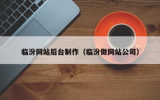 睢县临汾网站后台制作（临汾做网站公司）